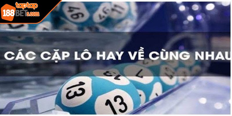 Các cặp lô hay đi cùng nhau được hiểu là nhóm số có xu hướng xuất hiện với nhau