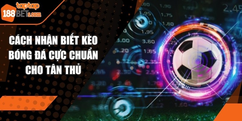 Cách Nhận Biết Kèo Bóng Đá