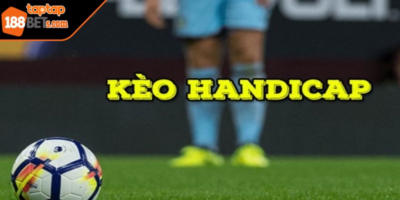 Khái niệm kèo Handicap dễ hiểu nhất