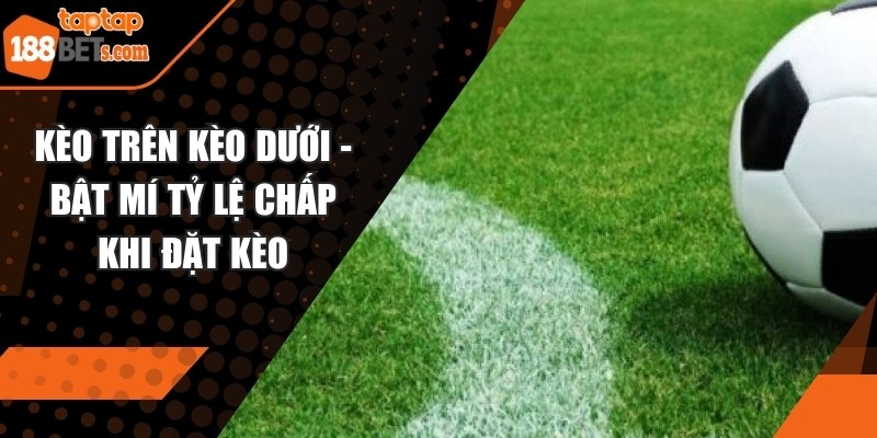Kèo Trên Kèo Dưới